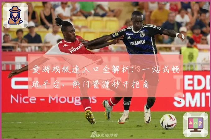 爱游戏极速入口全解析：一站式畅玩平台，热门资源秒开指南