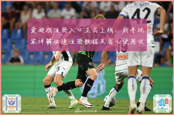 爱游戏注册入口正式上线,新手玩家详解快速注册教程及省心使用攻略