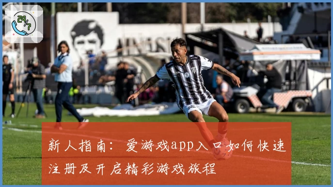 新人指南：爱游戏app入口如何快速注册及开启精彩游戏旅程