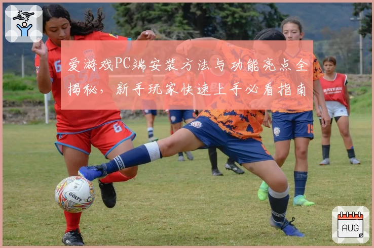 爱游戏PC端安装方法与功能亮点全揭秘，新手玩家快速上手必看指南