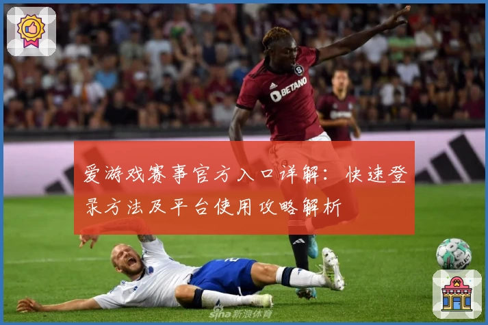 爱游戏赛事官方入口详解：快速登录方法及平台使用攻略解析